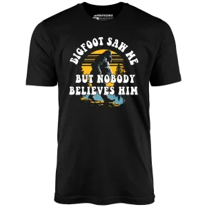 Bigfoot Saw Me But Nobody Believes Him - Unisex T-Shirt