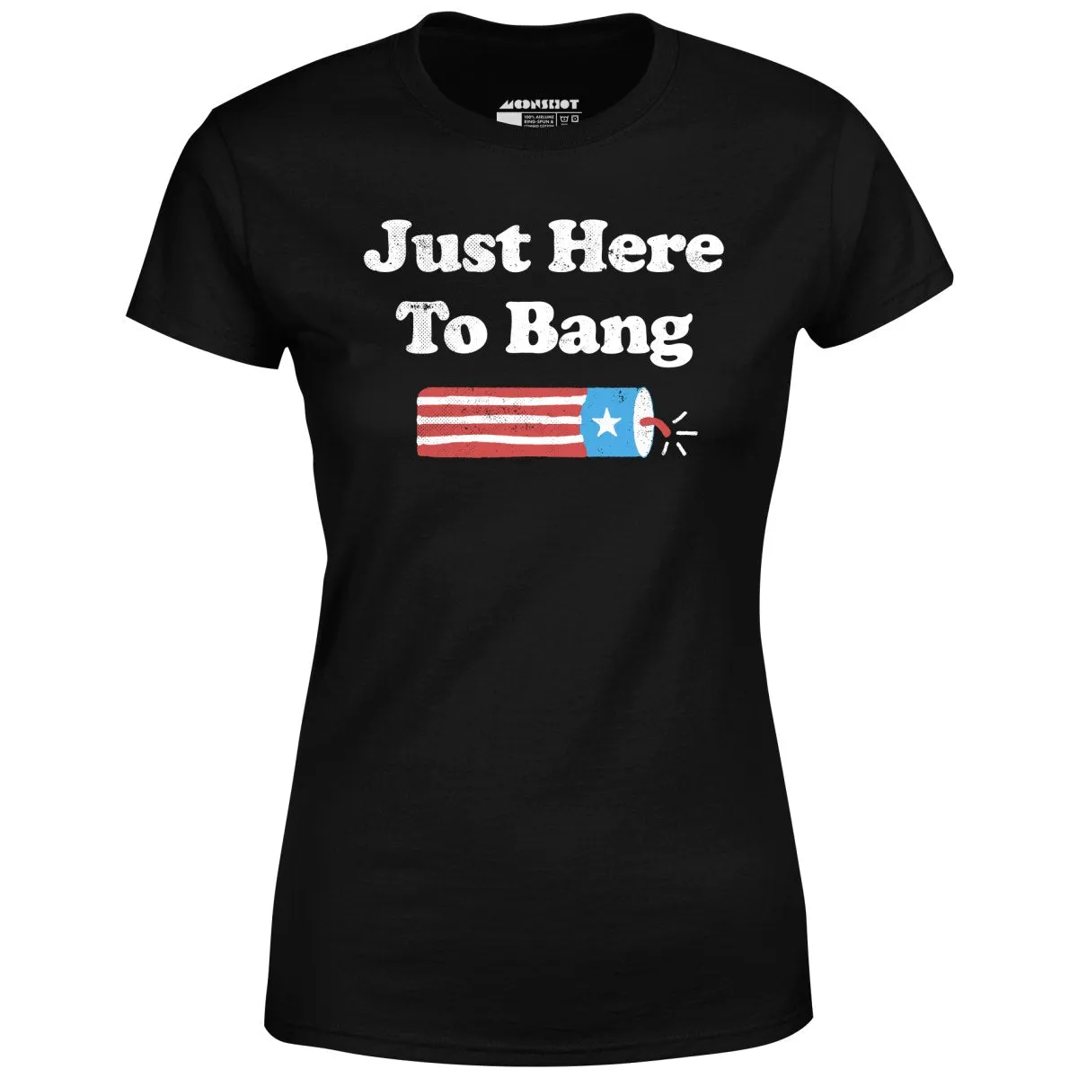 Just Here to Bang - Women's T-Shirt